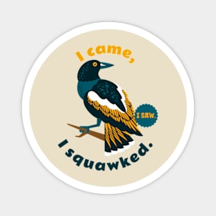 I came, I saw, I squawked. Magnet